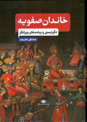 خاندان صفویه ( دگردیسی و پیامدهای ویرانگر‌ )